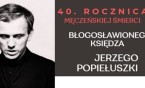 Serdecznie zapraszamy na uroczystości z okazji 40. rocznicy męczeńskiej śmierci bł. ks. Jerzego Popiełuszki